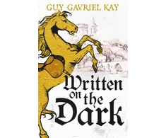 KNYGA Kay, Guy Gavriel Written on the Dark: From the bestselling author of the groundbreaking novels Tigana and Under Heaven