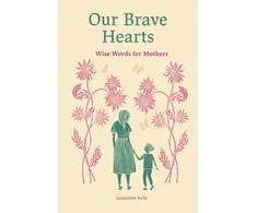 KNYGA Kelly Jacqueline Our Brave Hearts: Wise Words for Mothers