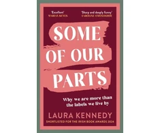 KNYGA Kennedy, Laura Some of Our Parts: Why we are more than the labels we live by SHORTLISTED AT THE IRISH BOOK AWARDS