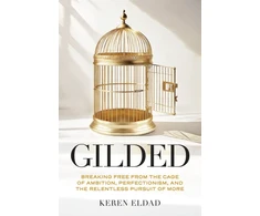 KNYGA Keren Eldad Gilded, Breaking Free from the Cage of Ambition, Perfectionism, and the Relentless Pursuit of More