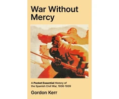 KNYGA Kerr, Gordon War Without Mercy: A Pocket Essential History of the Spanish Civil War, 1936-1939