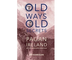 KNYGA Kerrigan, Jo Old Ways, Old Secrets: Pagan Ireland: Myth * Landscape * Tradition