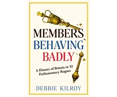 KNYGA Kilroy, Debbie Members Behaving Badly: A History of Britain in 52 Parliamentary Rogues
