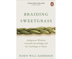 KNYGA Kimmerer, Robin Wall Braiding Sweetgrass: Indigenous Wisdom, Scientific Knowledge and the Teachings of Plants
