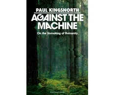 KNYGA Bookshop Kingsnorth Paul Against the Machine: On the Unmaking of Humanity