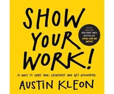 KNYGA Kleon, Austin Show Your Work!: 10 Ways to Share Your Creativity and Get Discovered