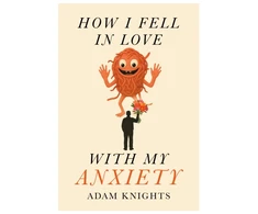 KNYGA Knights, Adam How I Fell in Love with My Anxiety