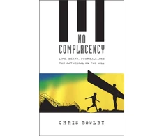 KNYGA Bowlby Chris No Complacency: Death, Football and the Cathedral on the Hill