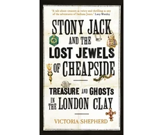 KNYGA Shepherd Victoria Stony Jack and the Lost Jewels of Cheapside: Treasure and Ghosts in the London Clay