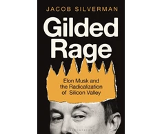 KNYGA Silverman Jacob Gilded Rage, Elon Musk and the Radicalization of Silicon Valley