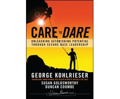 KNYGA Kohlrieser, George (International Institute for Management Development (IMD)); Goldsworthy, Susan (Webster University, Geneva; International Institute for Management Development (IMD)) Care to Dare: Unleashing Astonishing Potential Through Secure Base Leadership