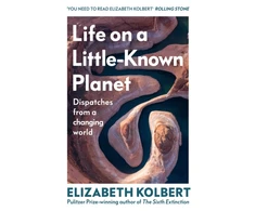 KNYGA Kolbert, Elizabeth Life on a Little-Known Planet: Dispatches from a Changing World