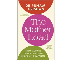 KNYGA Krishan Punam Dr Mother Load: Every Mother’s Guide to Juggling Health, Life &amp; Happiness