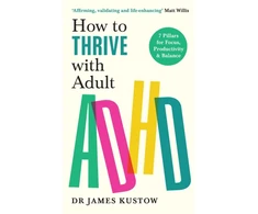 KNYGA Kustow, Dr James How to Thrive with Adult ADHD: 7 Pillars for Focus, Productivity and Balance