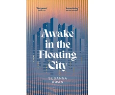KNYGA Kwan Susanna Awake in the Floating City: 'An astonishing work of art...This is the kind of book that changes you, that leaves you seeing more vividly, and living more fully, in its wake' Rachel Khong