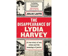 KNYGA Laite Julia Disappearance of Lydia Harvey: WINNER OF THE CWA GOLD DAGGER FOR NON-FICTION: A true story of sex, crime and the meaning of justice