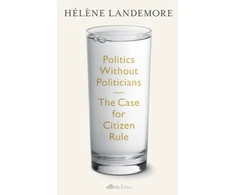 KNYGA Landemore Helene Politics Without Politicians: The Case for Citizen Rule