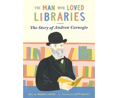 KNYGA Larsen, Andrew Man who Loved Libraries: The Story of Andrew Carnegie