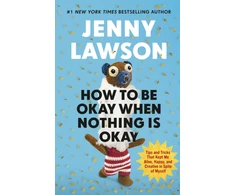 KNYGA Lawson, Jenny How to Be Okay When Nothing is Okay: The Tools and Tricks That Kept Me Alive, Happy, and Creative in Spite of Myself