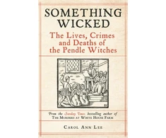 KNYGA Lee Carol Ann Something Wicked: The Lives, Crimes and Deaths of the Pendle Witches