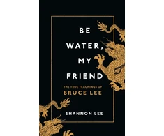 KNYGA Lee Shannon Be Vanduo, My Friend: The True Teachings of Bruce Lee