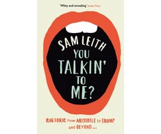 KNYGA Leith Sam You Talkin' To Me?: Rhetoric from Aristotle to Trump and Beyond ...