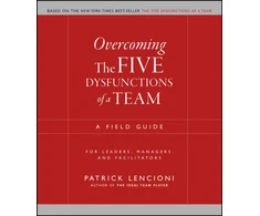 KNYGA Lencioni, Patrick M. (The Table Group, Lafayette, CA) Overcoming the Five Dysfunctions of a Team: A Field Guide for Leaders, Managers, and Facilitators