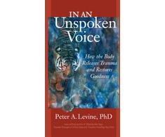 KNYGA Levine, Peter A., Ph.D. In an Unspoken Voice: How the Body Releases Trauma and Restores Goodness