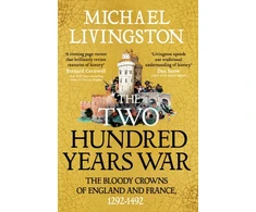 KNYGA Livingston, Dr Michael Two Hundred Years War: The Bloody Crowns of England and France, 1292–1492