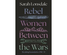 KNYGA Lonsdale, Sarah Rebel women between the wars: Breaking boundaries, 1918–39