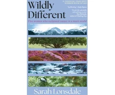 KNYGA Lonsdale, Sarah Wildly different: Five women who reclaimed nature in a man’s world