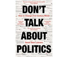 KNYGA Lubrano, Sarah Stein Don't Talk About Politics: How to Change 21st-Century Minds