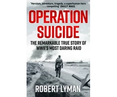 KNYGA Lyman Robert Operation Suicide: The Remarkable True Story of WWII’s Most Daring Raid
