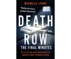 KNYGA Lyons Michelle Death Row: The Final Minutes: My life as an execution witness in America's most infamous prison