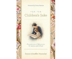 KNYGA Macaulay, Susan Schaeffer For the Children's Sake: Foundations of Education for Home and School