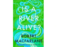 KNYGA Robert Macfarlane Macfarlane Robert Is a River Alive?