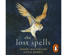 KNYGA Macfarlane, Robert; Morris, Jackie Lost Spells: An enchanting, beautiful book for lovers of the natural world