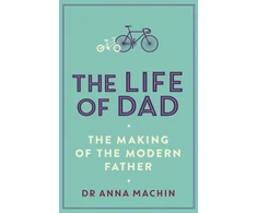 KNYGA Machin, Dr Anna Life of Dad: The Making of a Modern Father