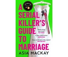 KNYGA Mackay, Asia Serial Killer's Guide to Marriage: The darkly funny and addictive thriller that's 'sexy, stylish and wildly original' (Chris Whitaker)