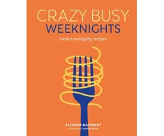 KNYGA Maidment, Eleanor Crazy Busy Weeknights: Genius Everyday Recipes