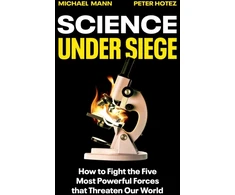 KNYGA Mann, Michael; Hotez, Peter Science Under Siege: How to Fight the Five Most Powerful Forces that Threaten Our World
