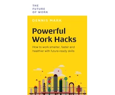 KNYGA Mark, Dennis Powerful Work Hacks: How to Work Smarter, Faster and Healthier with Future-Ready Skills