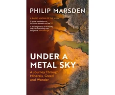 KNYGA Marsden Philip Under a Metal Sky: A Journey Through Minerals, Greed and Wonder