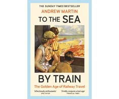 KNYGA Martin Andrew To the Sea by Train: THE SUNDAY TIMES BESTSELLER
