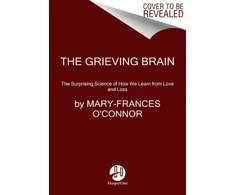 KNYGA Mary Frances Oconnor Grieving Brain, The Surprising Science of How We Learn from Love and Loss