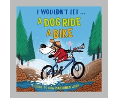 KNYGA Mason Paul I Wouldn't Let a Dog Ride a Bike: A guide to how machines work