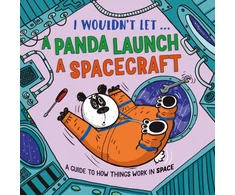 KNYGA Mason Paul I Wouldn’t Let a Panda Launch a Spacecraft: A guide to how things work in Space