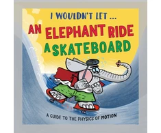 KNYGA Mason Paul I Wouldn’t Let an Elephant Ride a Skateboard: A guide to the physics of motion