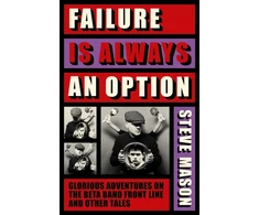 KNYGA Mason, Steve Failure is Always An Option: Glorious Adventures on the Beta Band Front Line and Other Tales