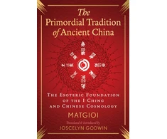 KNYGA Matgioi Primordial Tradition of Ancient China: The Esoteric Foundation of the I Ching and Chinese Cosmology